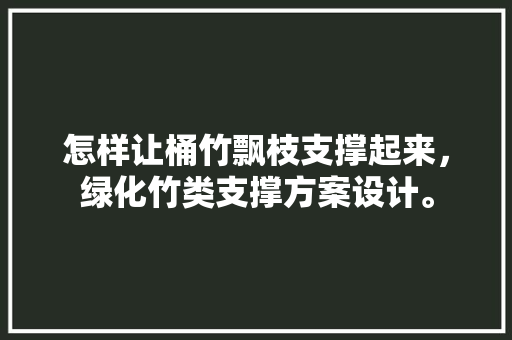 怎样让桶竹飘枝支撑起来，绿化竹类支撑方案设计。