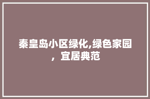 秦皇岛小区绿化,绿色家园，宜居典范