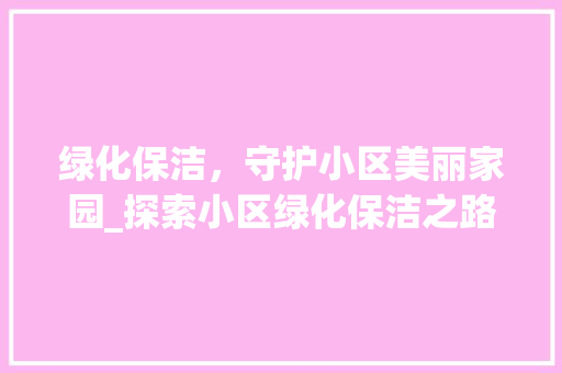 绿化保洁，守护小区美丽家园_探索小区绿化保洁之路