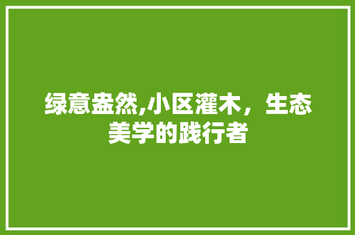绿意盎然,小区灌木，生态美学的践行者