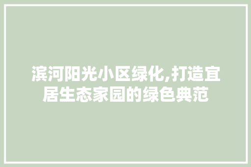 滨河阳光小区绿化,打造宜居生态家园的绿色典范