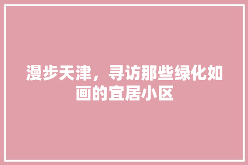 漫步天津，寻访那些绿化如画的宜居小区