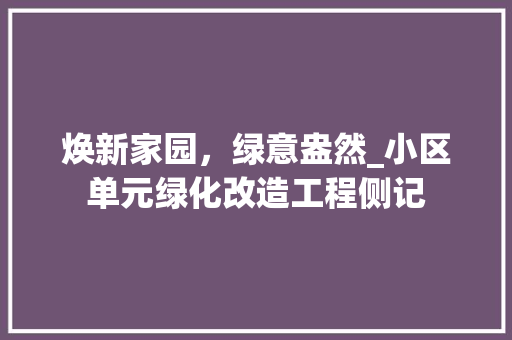 焕新家园，绿意盎然_小区单元绿化改造工程侧记