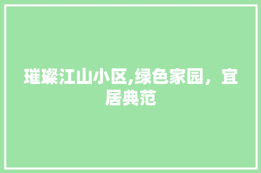 璀璨江山小区,绿色家园，宜居典范