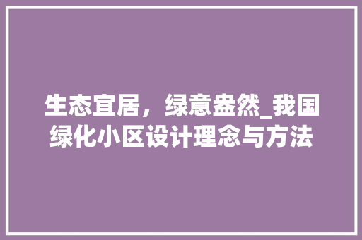 生态宜居，绿意盎然_我国绿化小区设计理念与方法