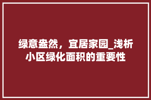 绿意盎然，宜居家园_浅析小区绿化面积的重要性