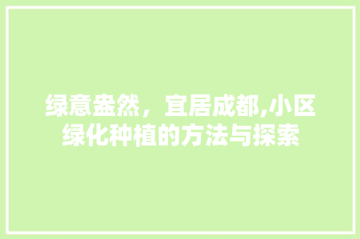 绿意盎然，宜居成都,小区绿化种植的方法与探索