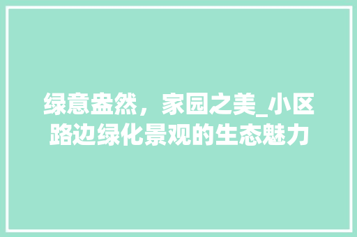 绿意盎然，家园之美_小区路边绿化景观的生态魅力