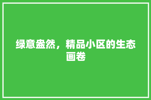 绿意盎然，精品小区的生态画卷