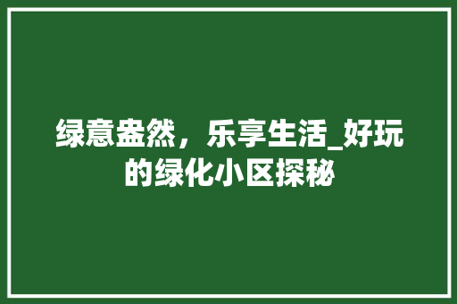 绿意盎然，乐享生活_好玩的绿化小区探秘