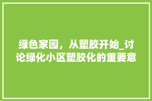 绿色家园，从塑胶开始_讨论绿化小区塑胶化的重要意义