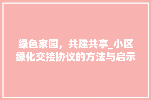 绿色家园，共建共享_小区绿化交接协议的方法与启示
