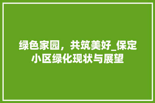 绿色家园，共筑美好_保定小区绿化现状与展望