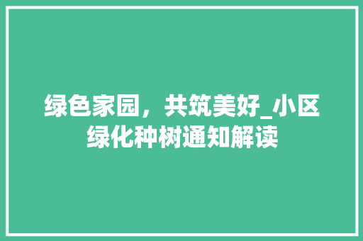 绿色家园，共筑美好_小区绿化种树通知解读