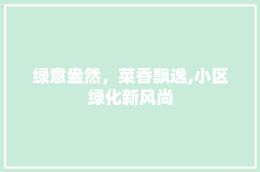 绿意盎然，菜香飘逸,小区绿化新风尚