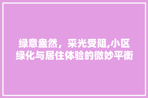 绿意盎然，采光受阻,小区绿化与居住体验的微妙平衡