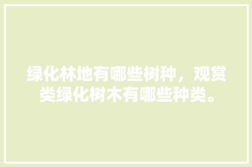 绿化林地有哪些树种，观赏类绿化树木有哪些种类。