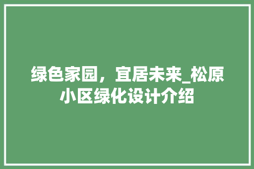绿色家园，宜居未来_松原小区绿化设计介绍