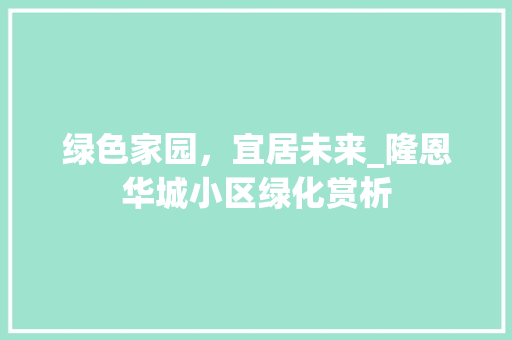 绿色家园，宜居未来_隆恩华城小区绿化赏析