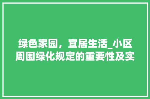 绿色家园，宜居生活_小区周围绿化规定的重要性及实施 造型技术