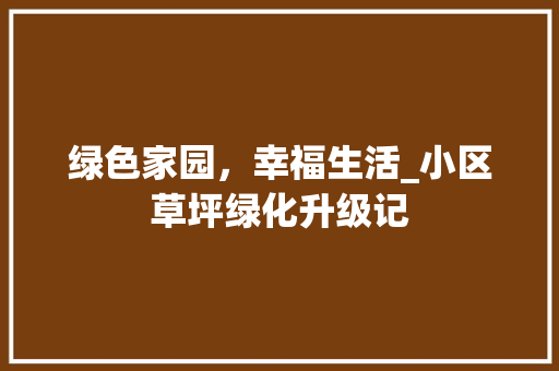 绿色家园，幸福生活_小区草坪绿化升级记 花卉百科