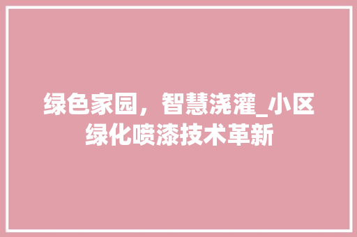 绿色家园，智慧浇灌_小区绿化喷漆技术革新