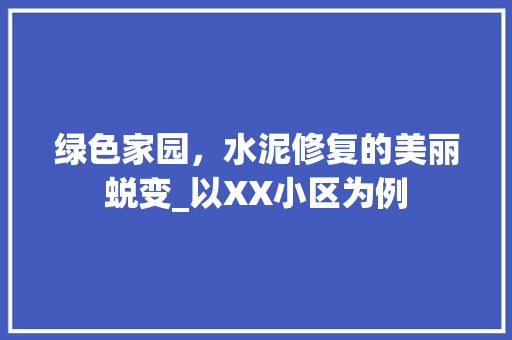 绿色家园，水泥修复的美丽蜕变_以XX小区为例