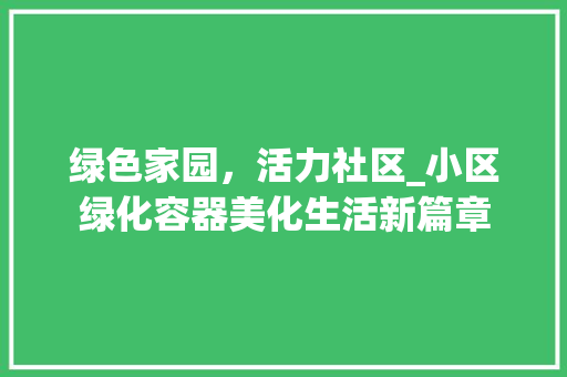 绿色家园，活力社区_小区绿化容器美化生活新篇章