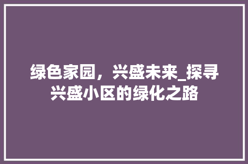 绿色家园，兴盛未来_探寻兴盛小区的绿化之路