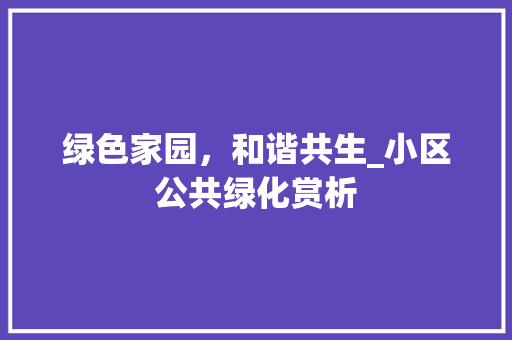 绿色家园，和谐共生_小区公共绿化赏析 花木行情