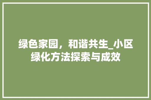 绿色家园，和谐共生_小区绿化方法探索与成效 花木行情