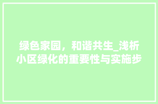 绿色家园，和谐共生_浅析小区绿化的重要性与实施步骤 病虫防治