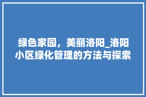 绿色家园，美丽洛阳_洛阳小区绿化管理的方法与探索