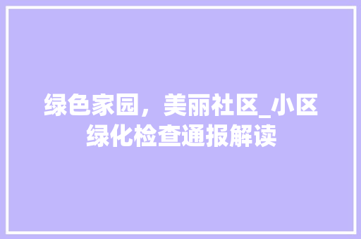 绿色家园，美丽社区_小区绿化检查通报解读