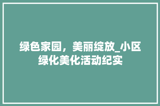 绿色家园，美丽绽放_小区绿化美化活动纪实