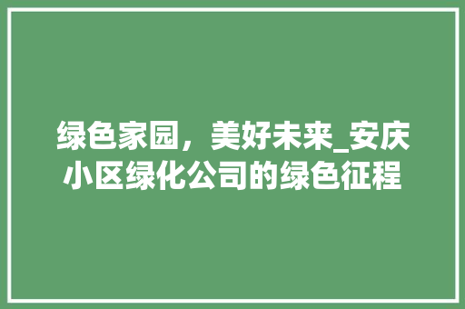 绿色家园，美好未来_安庆小区绿化公司的绿色征程