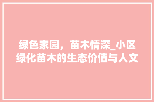 绿色家园，苗木情深_小区绿化苗木的生态价值与人文情怀
