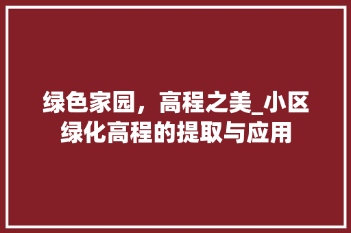 绿色家园，高程之美_小区绿化高程的提取与应用