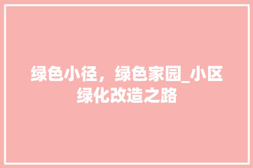 绿色小径，绿色家园_小区绿化改造之路