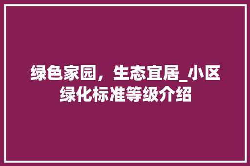 绿色家园，生态宜居_小区绿化标准等级介绍
