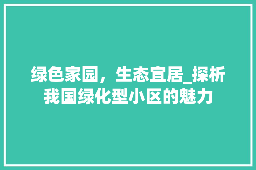 绿色家园，生态宜居_探析我国绿化型小区的魅力