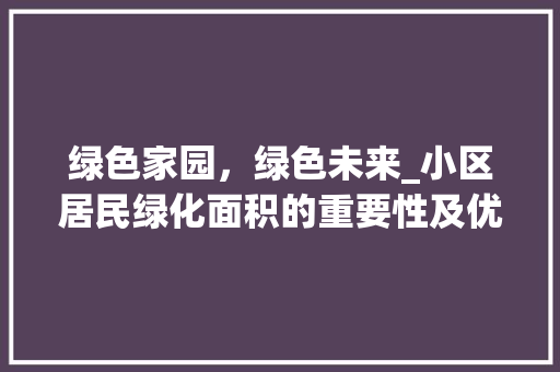 绿色家园，绿色未来_小区居民绿化面积的重要性及优化步骤