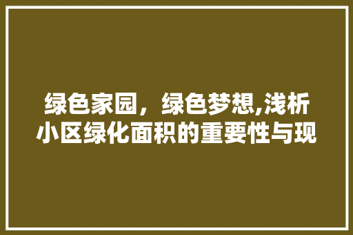 绿色家园，绿色梦想,浅析小区绿化面积的重要性与现状 栽培技术