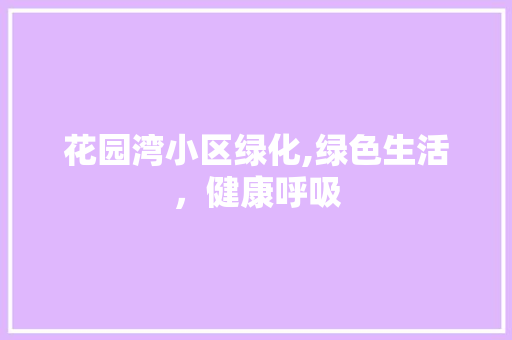 花园湾小区绿化,绿色生活，健康呼吸