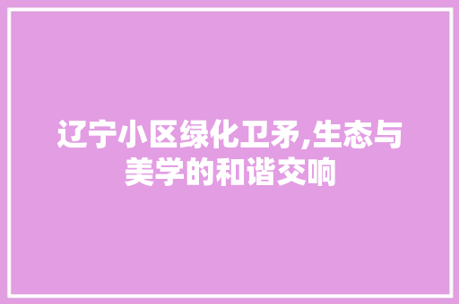辽宁小区绿化卫矛,生态与美学的和谐交响