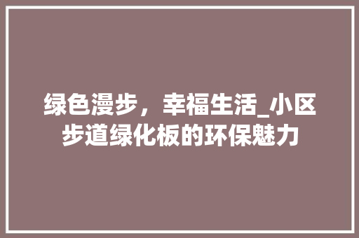 绿色漫步，幸福生活_小区步道绿化板的环保魅力