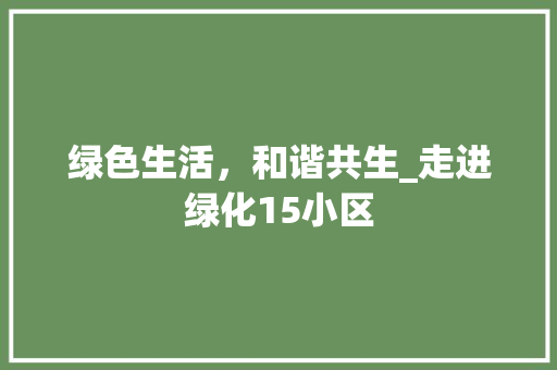 绿色生活，和谐共生_走进绿化15小区