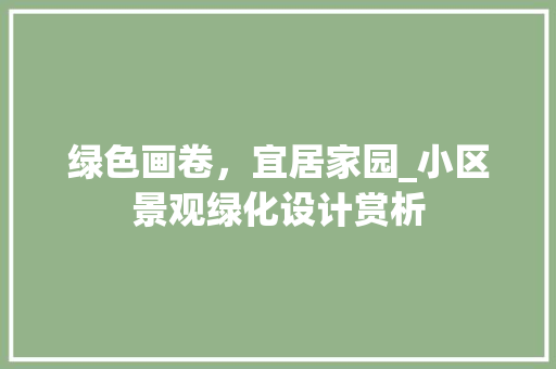 绿色画卷，宜居家园_小区景观绿化设计赏析