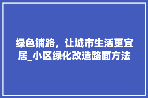 绿色铺路，让城市生活更宜居_小区绿化改造路面方法探析