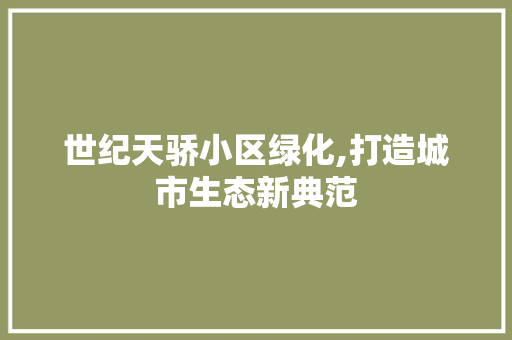 世纪天骄小区绿化,打造城市生态新典范